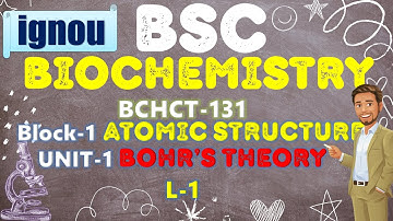 L-1 BOHR’S THEORY | ATOMIC STRUCTURE | BCHCT-131 Block-1 Unit 1 | IGNOU BSC Biochemistry