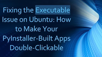 Fixing the Executable Issue on Ubuntu: How to Make Your PyInstaller-Built Apps Double-Clickable