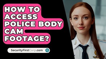 How To Access Police Body Cam Footage? - SecurityFirstCorp.com