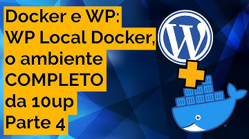 WP Local Docker, o ambiente da 10up - Docker e WordPress - Parte 4