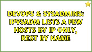 DevOps & SysAdmins: ipvsadm lists a few hosts by IP only, rest by name