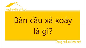 Bàn cầu xả xoáy là gì?
