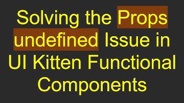 Solving the Props undefined Issue in UI Kitten Functional Components