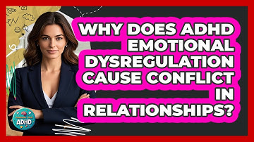 Why Does ADHD Emotional Dysregulation Cause Conflict In Relationships? - Managing Your ADHD
