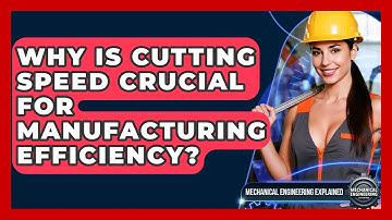 Why Is Cutting Speed Crucial For Manufacturing Efficiency? - Mechanical Engineering Explained