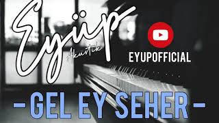Eyüp - Gel Ey Seher (Akustik) Resimi