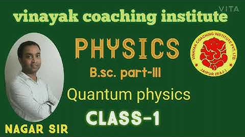 Vinayak Coaching institute jaipur  B.Sc.Part-III Physics  Quantum  Class -1