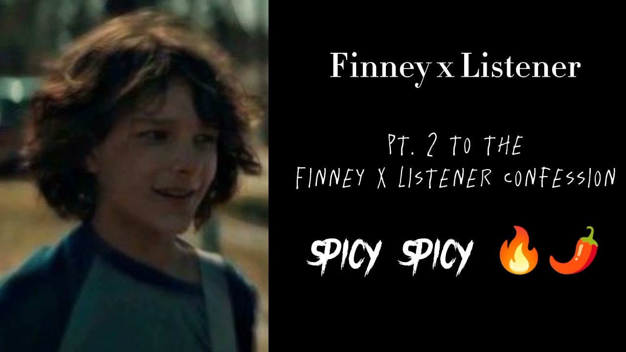 Finney x Listener- pt 2. of Finney x Listener Confession-spicy spicy🔥🌶️ (request from @daisykatzz)