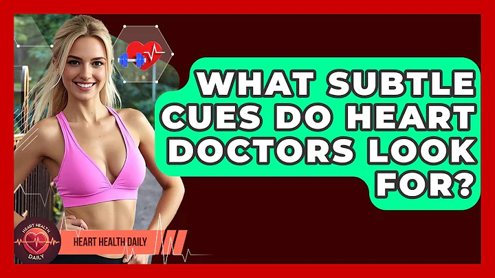 What Subtle Cues Do Heart Doctors Look For? - Heart Health Daily