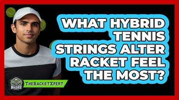 What Hybrid Tennis Strings Alter Racket Feel The Most? - The Racket Xpert
