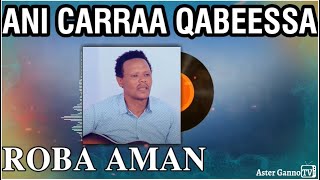 🛑ANI CARRAA QABEESSA! Faarfannoota Roobaa Amaan [Roba Aman Afan oromo Songs]