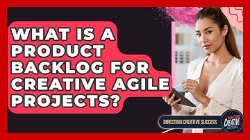 What Is A Product Backlog For Creative Agile Projects? - Directing Creative Success