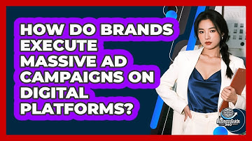 How Do Brands Execute Massive Ad Campaigns On Digital Platforms? - BusinessGuide360.com