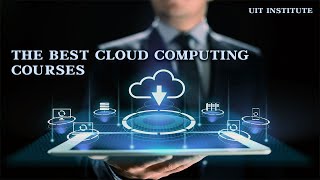 The Best Cloud Computing Courses To Improve Your IT Skills | UIT Institute | Certified Course