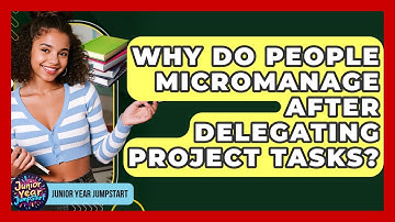 Why Do People Micromanage After Delegating Project Tasks? - Junior Year Jumpstart