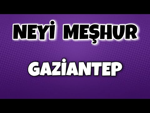 GAZİANTEP'in Neyi Meşhur - Nesi Meşhur Türkiye