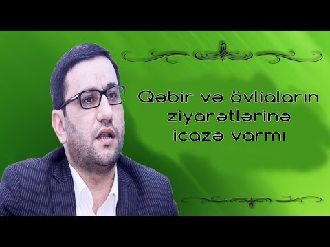 Hacı Şahin Həsəni / Qəbir ,övliaların ziyarətlərinə icazə varmı