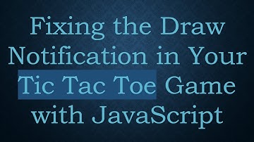 Fixing the Draw Notification in Your Tic Tac Toe Game with JavaScript