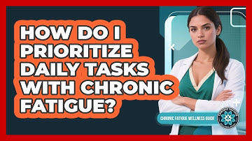 How Do I Prioritize Daily Tasks With Chronic Fatigue?