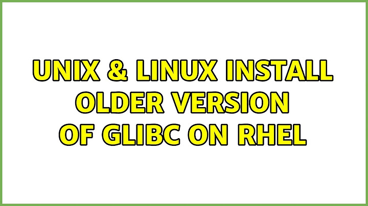 Unix & Linux: Install older version of GLibc on RHEL (2 Solutions!!)