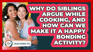 Why Do Siblings Argue While Cooking, And How Can We Make It A Happy Bonding Activity?