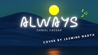 Always - Daniel Caesar (Cover by Jasmine Nadya) (Lyrics)