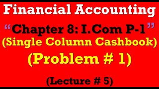 Problem # 1 solution Ch 8 Principle of accounting by Sohail Afzal| Example of single column Cashbook