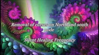 Removal of curses on North and south node Silent Healing Frequency