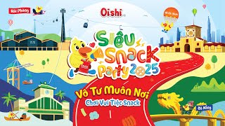 OISHI SIÊU SNACK PARTY 2025 - VÔ TƯ MUÔN NƠI, CHƠI VUI TIỆC SNACK