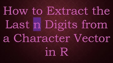 How to Extract the Last n Digits from a Character Vector in R