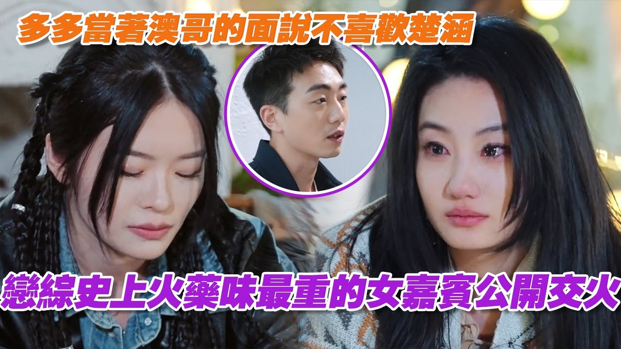 【SUB】戀綜史上火藥味最重的女嘉賓公開交火！多多當著澳哥的面說不喜歡楚涵 | 戀愛特別邀請 | Special Invitation to Love