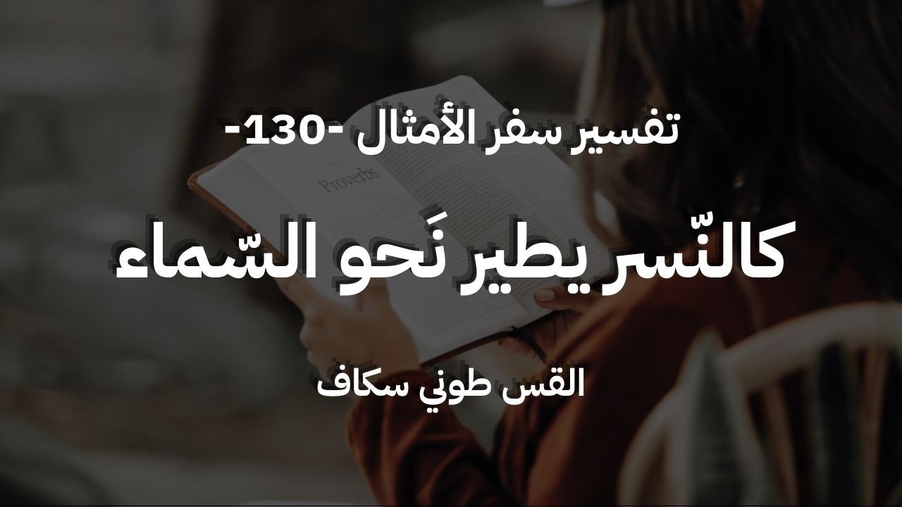 كالنّسر يطير نَحو السّماء - أمثال جزء 130 - القس طوني سكاف
