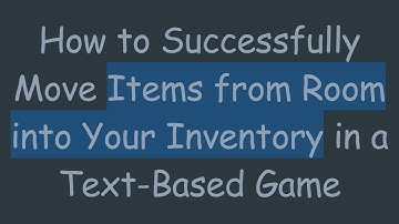 How to Successfully Move Items from Room into Your Inventory in a Text-Based Game