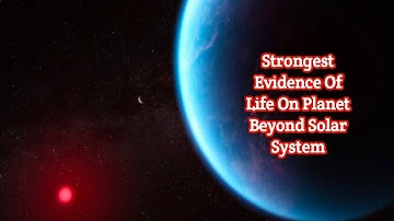Strongest evidence of life yet found on planet beyond solar system, scientists say |Mintoo News