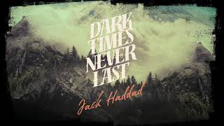 Dark Times Never Last - Jack Haddad [Official]