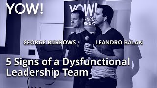 Five Common Signs of a Dysfunctional Leadership Team • George Burrows &amp; Leandro Balan • YOW! 2019