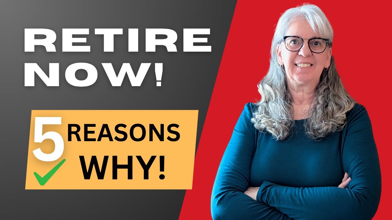 5 Reasons WHY You Should RETIRE NOW!