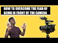 HOW TO OVERCOME THE FEAR OF BEING IN FRONT OF THE CAMERA