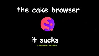 the cake browser is awful