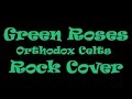 Green Roses - Orthodox Celts (ROCK VERSION) - René Rockdríguez