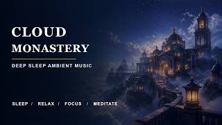 Cloud Monastery | Deep Sleep Ambient Music