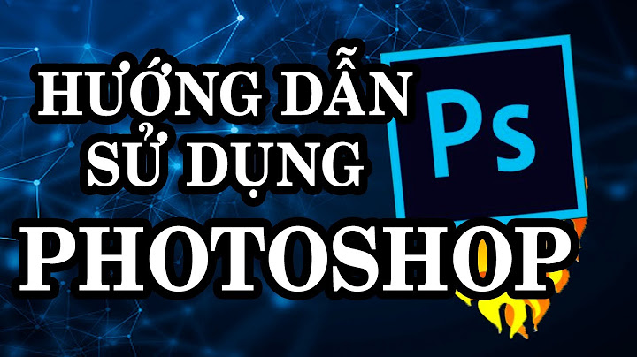 Hướng dẫn sử dụng photoshop cs6 full năm 2024