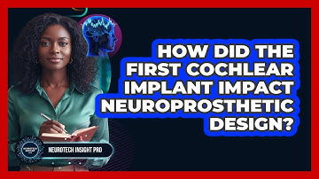 How Did The First Cochlear Implant Impact Neuroprosthetic Design? - Neurotech Insight Pro