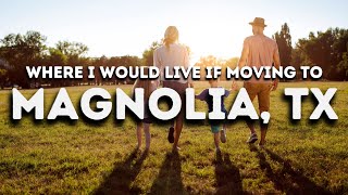 Where I would live if moving to Magnolia, Texas…