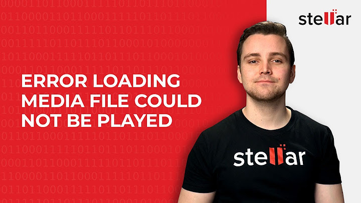 Lỗi error loading media file coud not be played năm 2024