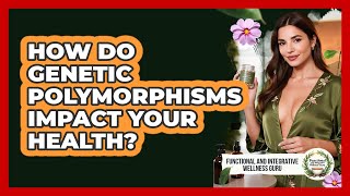 How Do Genetic Polymorphisms Impact Your Health? - Functional and Integrative Wellness Guru