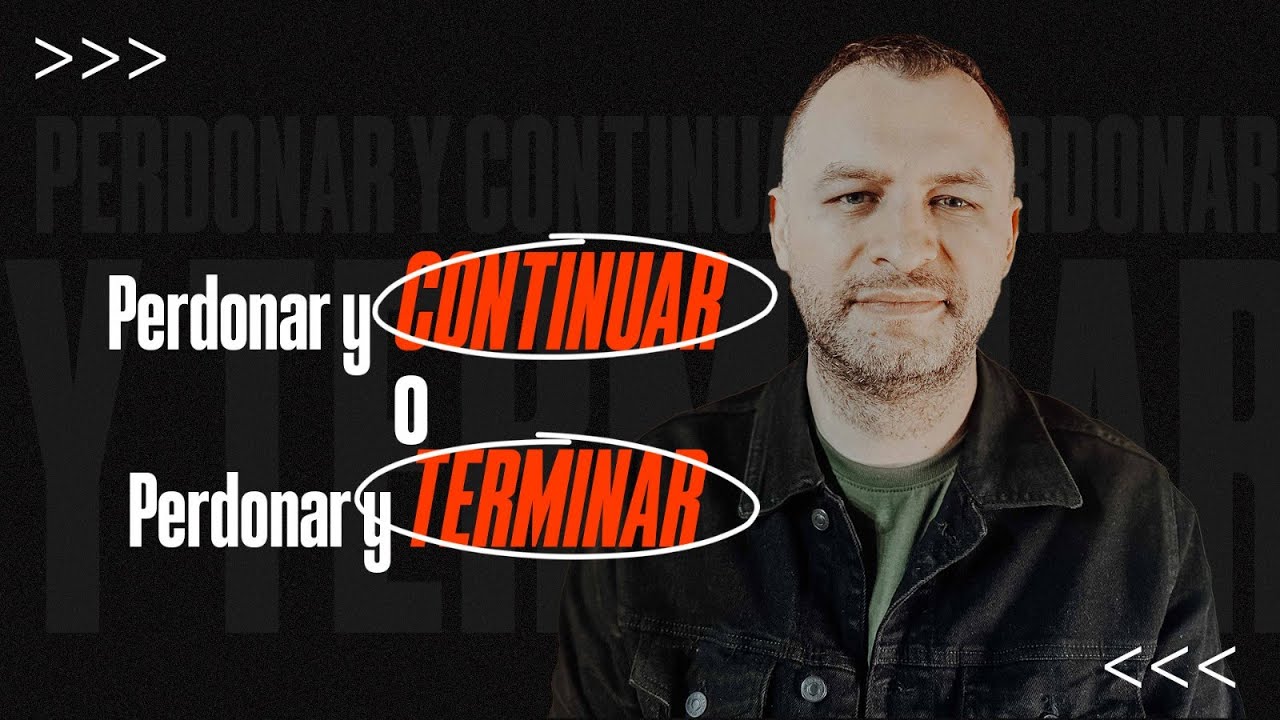 PERDONAR Y....... Continuar o Terminar