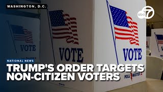 Trump executive order targets non-citizens; critics worry it will disenfranchise Americans