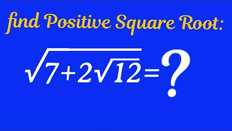 How to find positive Square root of (√7+2√12)