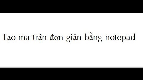 cách tạo ma trận đơn giản bằng notepad